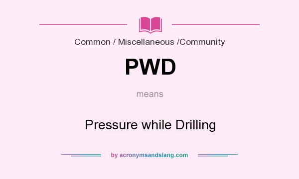 What does PWD mean? It stands for Pressure while Drilling