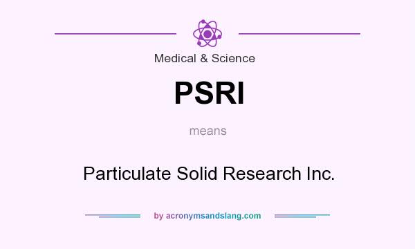 What does PSRI mean? It stands for Particulate Solid Research Inc.