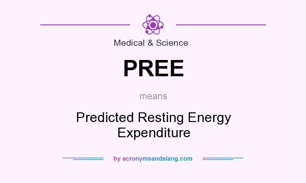 What does PREE mean? It stands for Predicted Resting Energy Expenditure