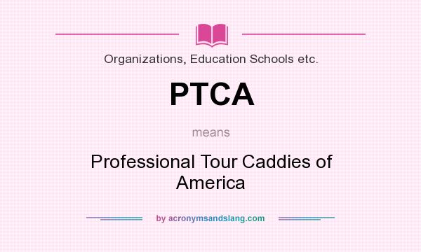 What does PTCA mean? It stands for Professional Tour Caddies of America