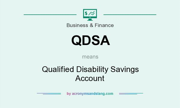 What does QDSA mean? It stands for Qualified Disability Savings Account