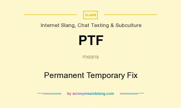 What does PTF mean? It stands for Permanent Temporary Fix