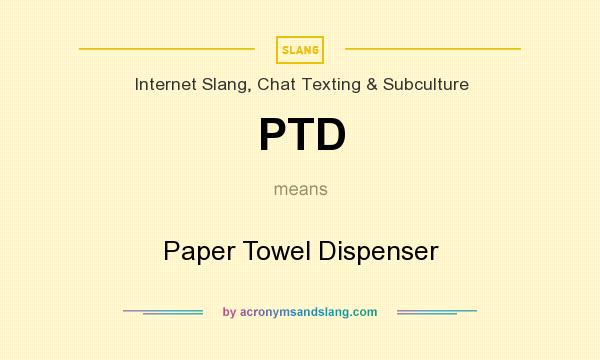 What does PTD mean? It stands for Paper Towel Dispenser