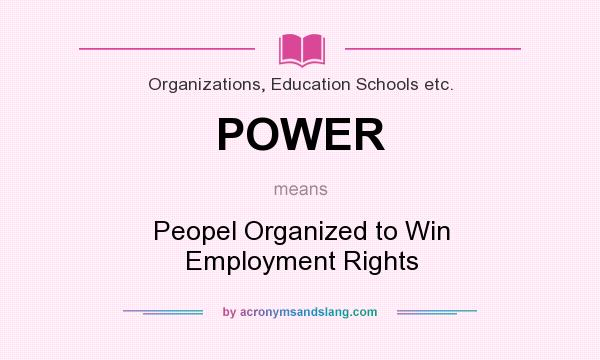 What does POWER mean? It stands for Peopel Organized to Win Employment Rights