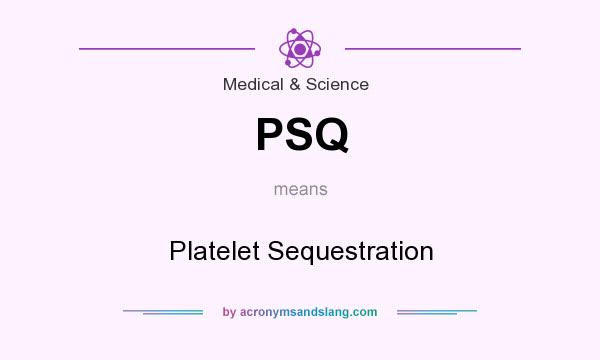 What does PSQ mean? It stands for Platelet Sequestration