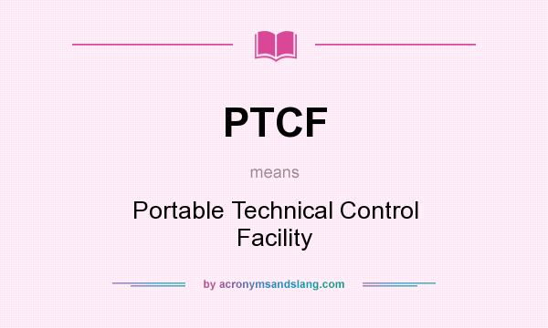What does PTCF mean? It stands for Portable Technical Control Facility
