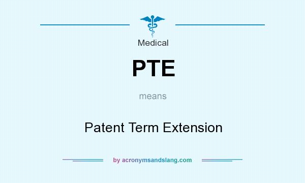 What does PTE mean? It stands for Patent Term Extension
