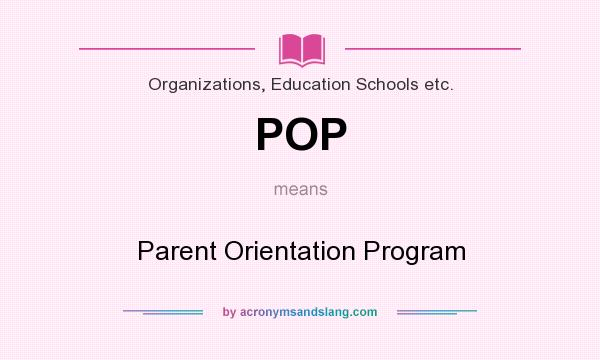 What does POP mean? It stands for Parent Orientation Program