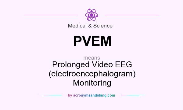 What does PVEM mean? It stands for Prolonged Video EEG (electroencephalogram) Monitoring