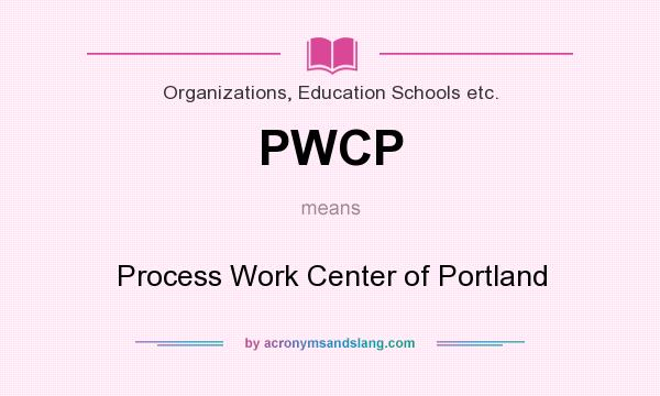 What does PWCP mean? It stands for Process Work Center of Portland