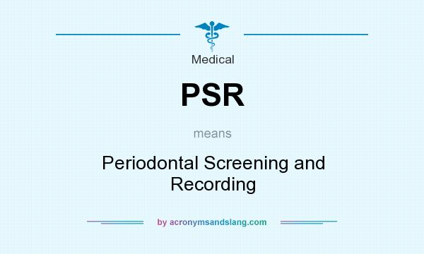 What does PSR mean? It stands for Periodontal Screening and Recording