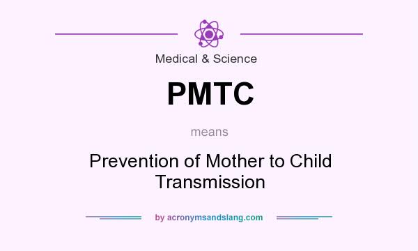 What does PMTC mean? It stands for Prevention of Mother to Child Transmission