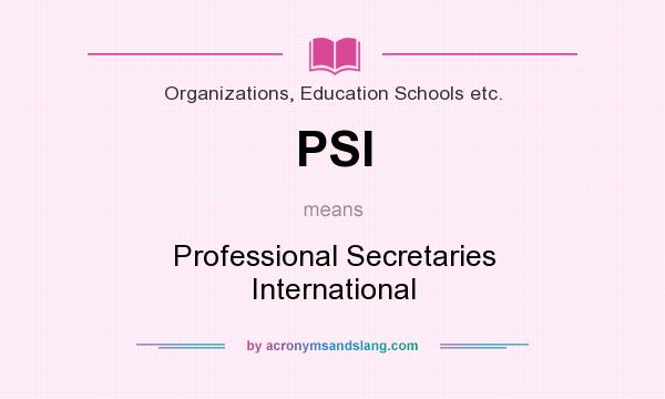 What does PSI mean? It stands for Professional Secretaries International