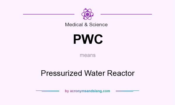 What does PWC mean? It stands for Pressurized Water Reactor