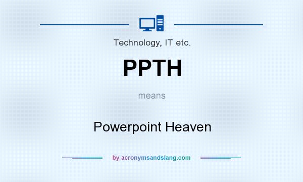 What does PPTH mean? It stands for Powerpoint Heaven