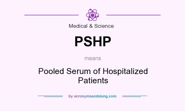 What does PSHP mean? It stands for Pooled Serum of Hospitalized Patients
