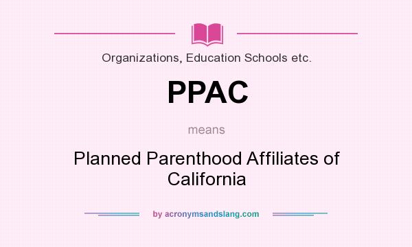 What does PPAC mean? It stands for Planned Parenthood Affiliates of California