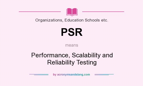 What does PSR mean? It stands for Performance, Scalability and Reliability Testing