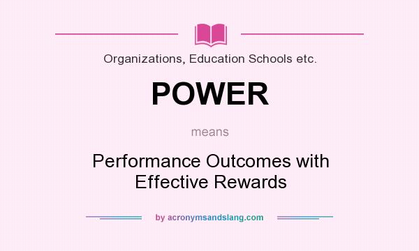 What does POWER mean? It stands for Performance Outcomes with Effective Rewards