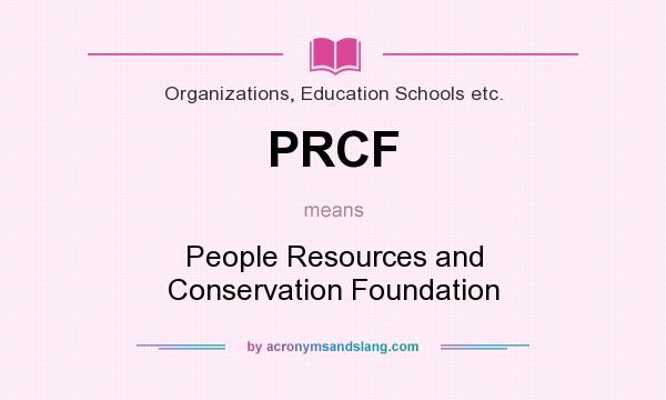 What does PRCF mean? It stands for People Resources and Conservation Foundation