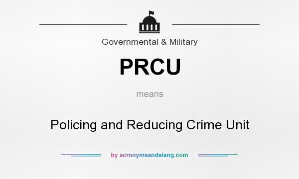 What does PRCU mean? It stands for Policing and Reducing Crime Unit