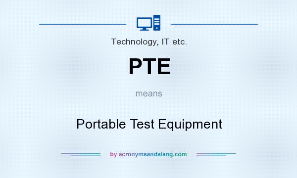 What does PTE mean? It stands for Portable Test Equipment