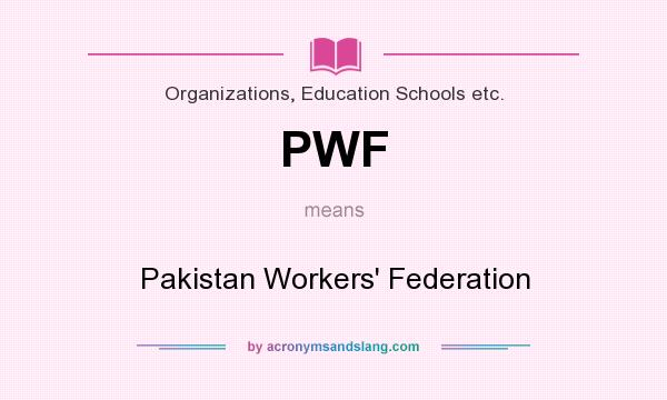 What does PWF mean? It stands for Pakistan Workers` Federation