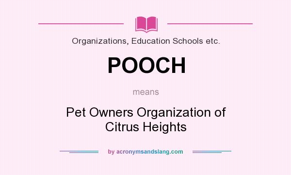 What does POOCH mean? It stands for Pet Owners Organization of Citrus Heights