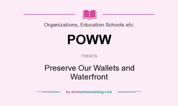 What does POWW mean? It stands for Preserve Our Wallets and Waterfront