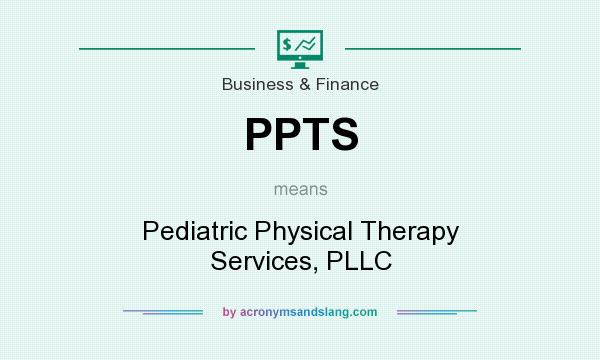 What does PPTS mean? It stands for Pediatric Physical Therapy Services, PLLC