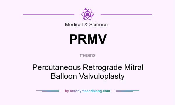 What does PRMV mean? It stands for Percutaneous Retrograde Mitral Balloon Valvuloplasty