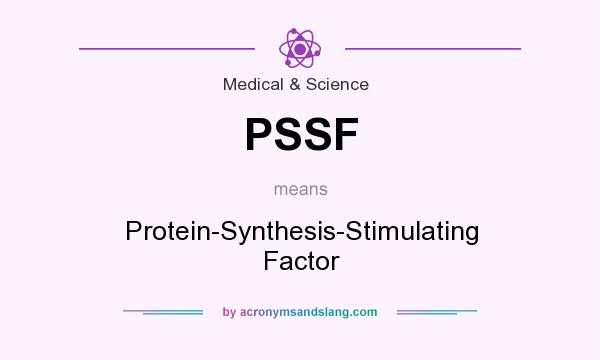 What does PSSF mean? It stands for Protein-Synthesis-Stimulating Factor