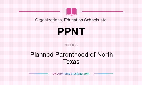 What does PPNT mean? It stands for Planned Parenthood of North Texas