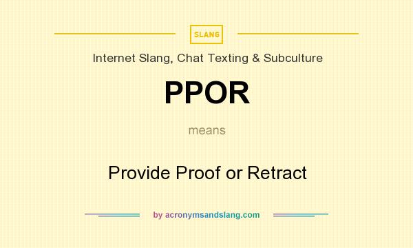 What does PPOR mean? It stands for Provide Proof or Retract