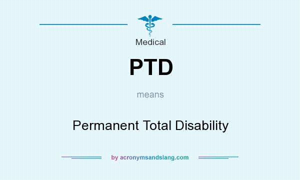 What does PTD mean? It stands for Permanent Total Disability