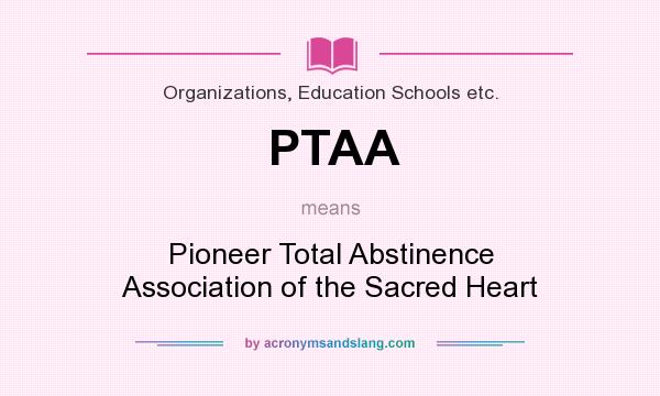 What does PTAA mean? It stands for Pioneer Total Abstinence Association of the Sacred Heart