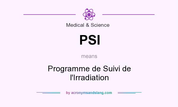 What does PSI mean? It stands for Programme de Suivi de l`Irradiation