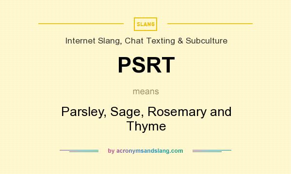 What does PSRT mean? It stands for Parsley, Sage, Rosemary and Thyme