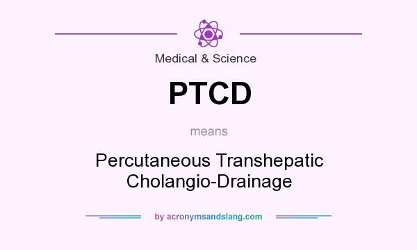 What does PTCD mean? It stands for Percutaneous Transhepatic Cholangio-Drainage