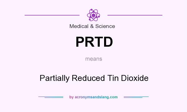 What does PRTD mean? It stands for Partially Reduced Tin Dioxide