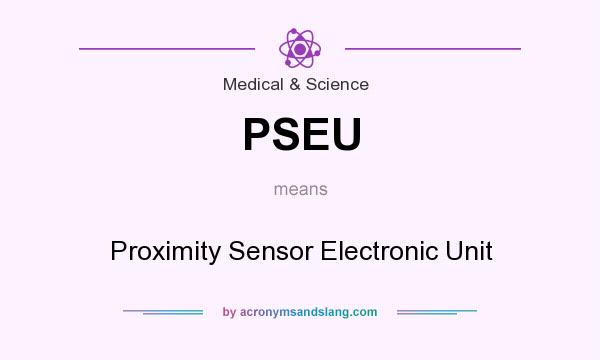 What does PSEU mean? It stands for Proximity Sensor Electronic Unit