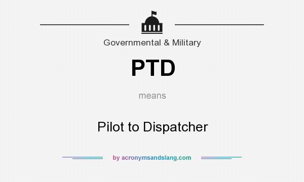 What does PTD mean? It stands for Pilot to Dispatcher