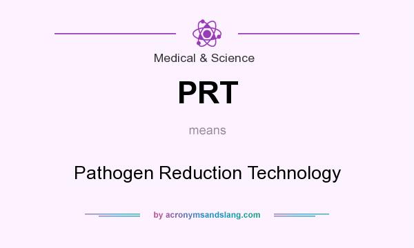 What does PRT mean? It stands for Pathogen Reduction Technology