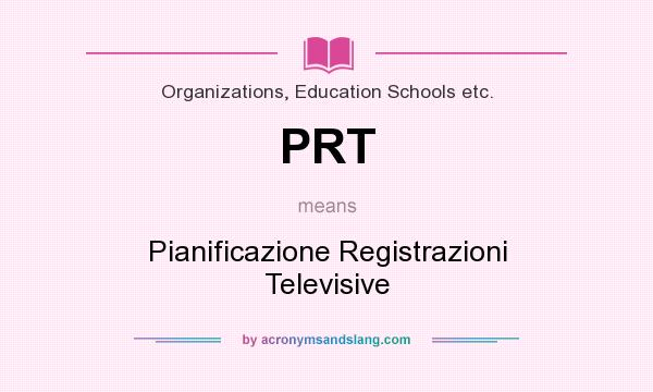 What does PRT mean? It stands for Pianificazione Registrazioni Televisive