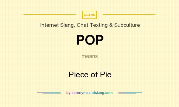 What does POP mean? It stands for Piece of Pie