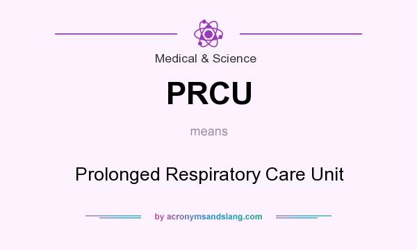 What does PRCU mean? It stands for Prolonged Respiratory Care Unit