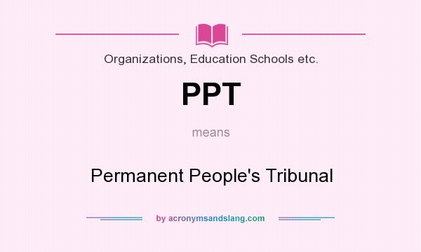 What does PPT mean? It stands for Permanent People`s Tribunal