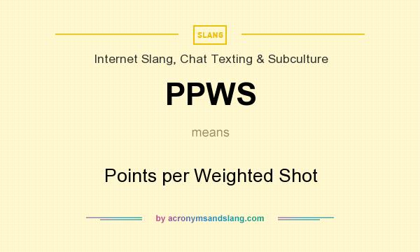 What does PPWS mean? It stands for Points per Weighted Shot