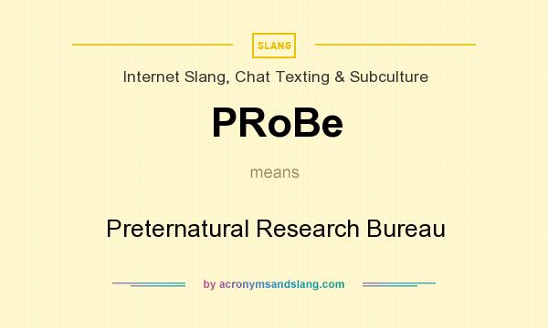 What does PRoBe mean? It stands for Preternatural Research Bureau