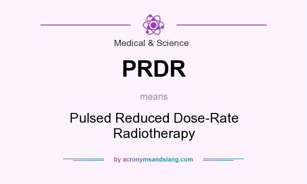 What does PRDR mean? It stands for Pulsed Reduced Dose-Rate Radiotherapy